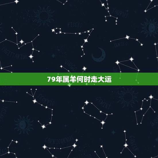 79年属羊何时走大运,79年属羊何时走大运 79年属羊何时走大运,79年属羊何时走大运