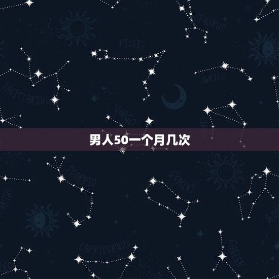 男人50一个月几次,50岁的男人一个月过几次性生活正常 男人50一个月几次,50岁的男人一个月过几次性生活正常