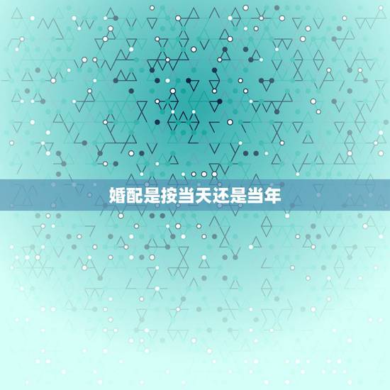 婚配是按当天还是当年，属相婚配表按阳历还是阴厉