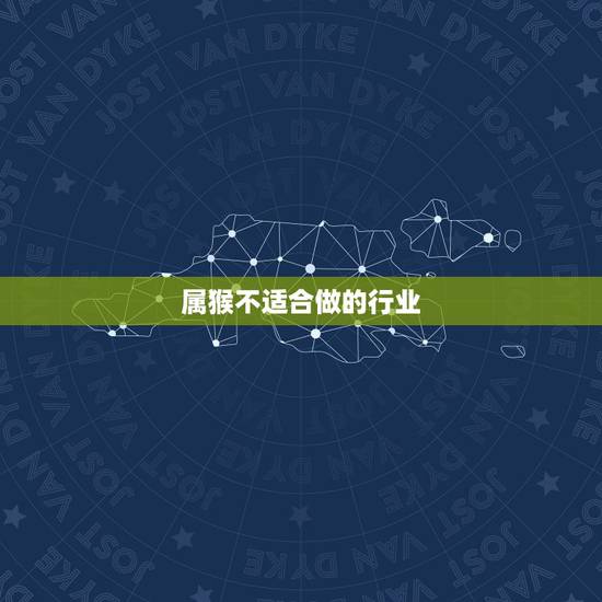 属猴不适合做的行业，属猴人适合做什么生意