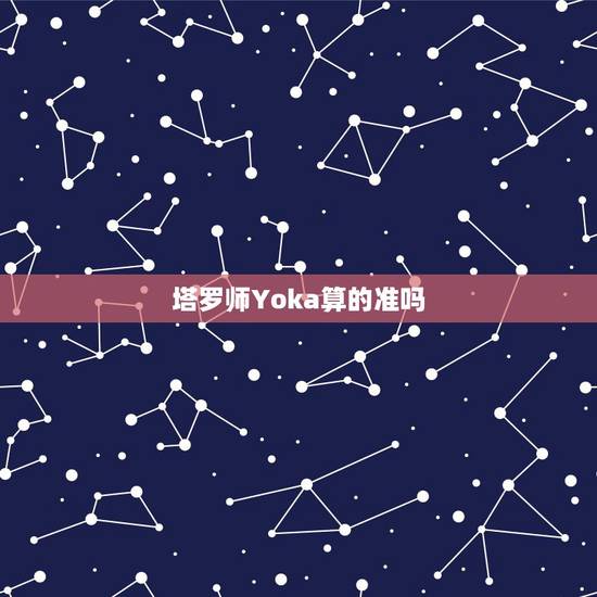 塔罗师Yoka算的准吗，中国最有名的塔罗占卜师 是谁？