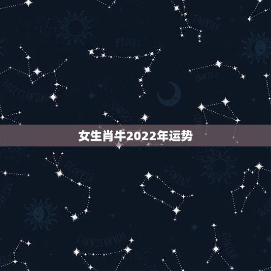 女生肖牛2022年运势，属牛女2021年运势如何