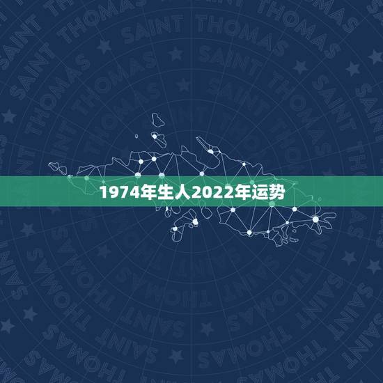 1974年生人2022年运势，74年属虎男2021年运势及运程每月运程