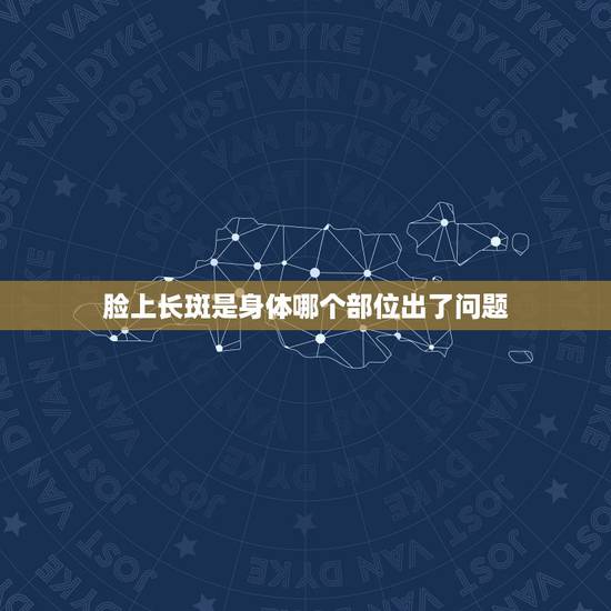 脸上长斑是身体哪个部位出了问题，脸上突然长斑是身体哪个部分出了问题？