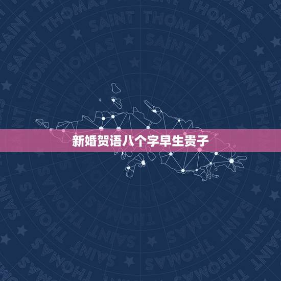 新婚贺语八个字早生贵子,结婚祝福语8个字 新婚贺语八个字早生贵子,结婚祝福语8个字