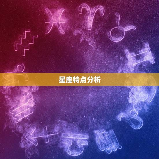 星座特点分析 星座特点分析