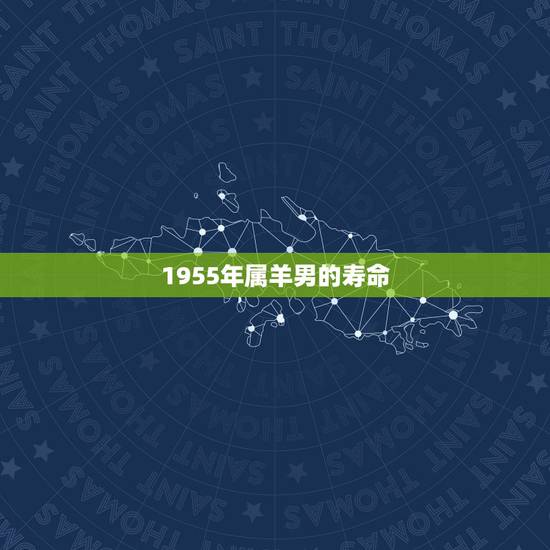 1955年属羊男的寿命,1955年属羊的健康预测 1955年属羊男的寿命,1955年属羊的健康预测