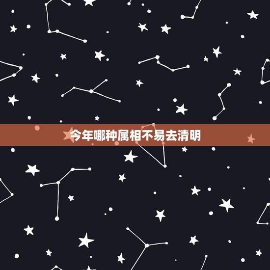 今年哪种属相不易去清明,今年清明节扫墓哪些属相的人要禁忌 今年哪种属相不易去清明,今年清明节扫墓哪些属相的人要禁忌