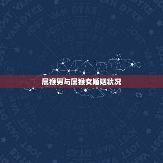 属猴男与属猴女婚姻状况，1992属猴男的跟1992年属猴女的相配吗？