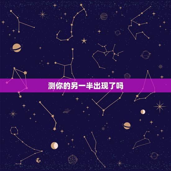 测你的另一半出现了吗,测试 你什么时候找到另一半 测你的另一半出现了吗,测试 你什么时候找到另一半