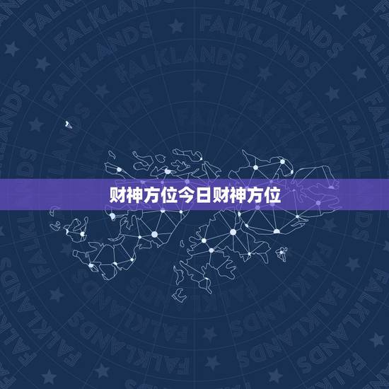 财神方位今日财神方位,万年历每日财神方位 财神方位今日财神方位,万年历每日财神方位