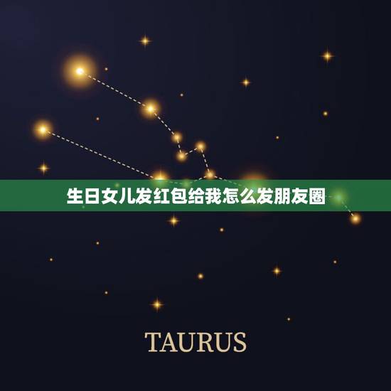 生日女儿发红包给我怎么发朋友圈，感谢女儿的生日红包发朋友圈怎么写