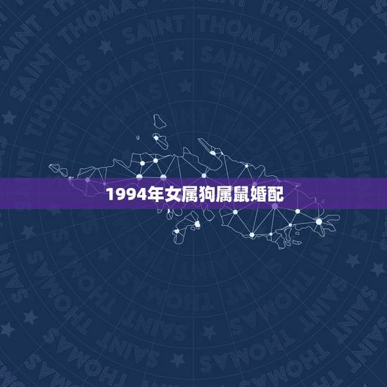 1994年女属狗属鼠婚配，94年属狗和96年属鼠相配怎样？