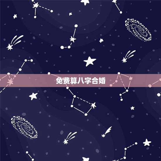 免费算八字合婚，合八字算婚姻免费周易预测
