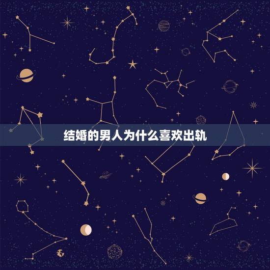 结婚的男人为什么喜欢出轨,为什么有些男性在爱自己妻子的同时还能出轨? 结婚的男人为什么喜欢出轨,为什么有些男性在爱自己妻子的同时还能出轨?
