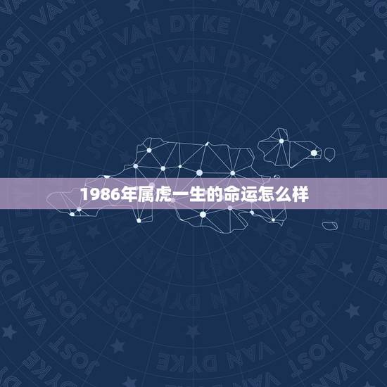 1986年属虎一生的命运怎么样，2022 年35岁有一劫属虎86