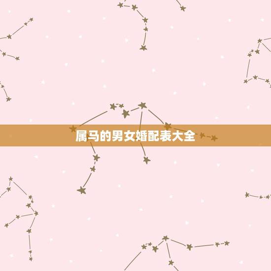 属马的男女婚配表大全,90年属马的属相婚配表大全 嫁或取什么属相的人合 属马的男女婚配表大全,90年属马的属相婚配表大全 嫁或取什么属相的人合