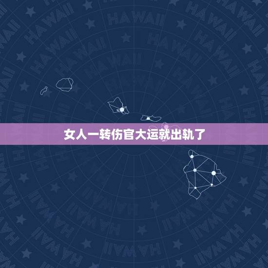 女人一转伤官大运就出轨了，女命走伤官沐浴大运 是女会出轨还是老公会出轨