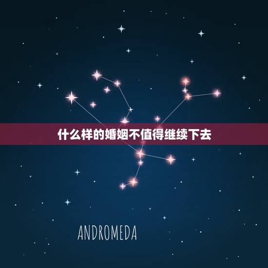 什么样的婚姻不值得继续下去，什么样的婚姻应该结束