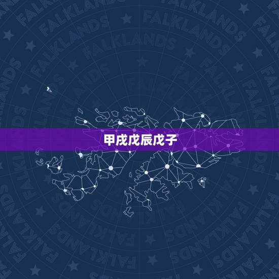 甲戌戊辰戊子,甲戌年戊辰月 甲戌戊辰戊子,甲戌年戊辰月