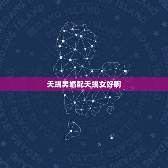 天蝎男婚配天蝎女好啊，天蝎座女和 天蝎座男相配吗