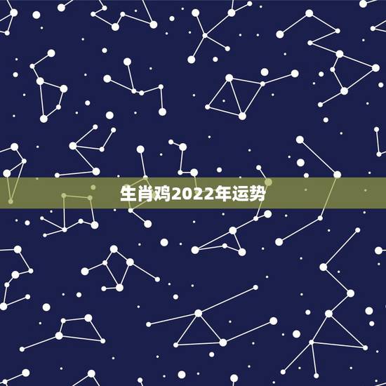 生肖鸡2022年运势，生肖鸡2018运势如何？