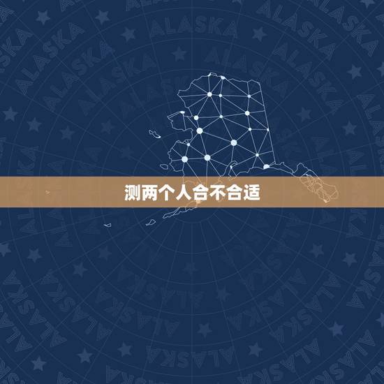 测两个人合不合适，算两个人 生辰八字合不合
