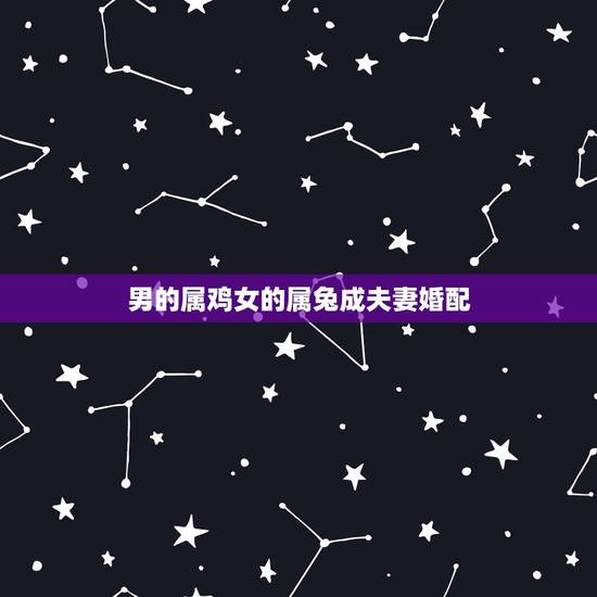 男的属鸡女的属兔成夫妻婚配,属兔女和属鸡男他们结婚在一起会怎么样? 男的属鸡女的属兔成夫妻婚配,属兔女和属鸡男他们结婚在一起会怎么样?