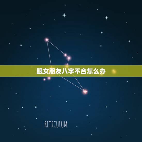 跟女朋友八字不合怎么办，跟女朋友八字不合，怎么办