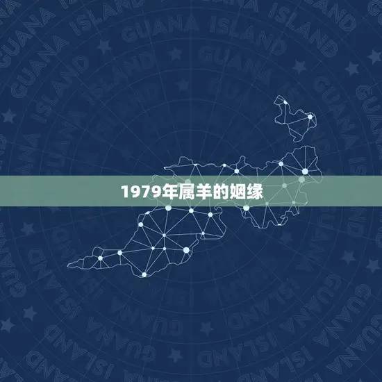 1979年属羊的姻缘 1979年属羊的姻缘