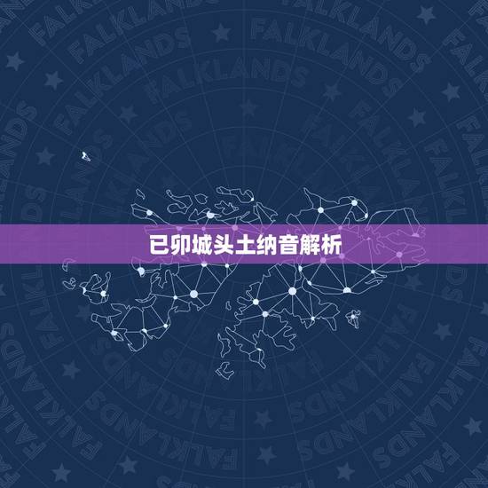 已卯城头土纳音解析，城头土命的人命运如何