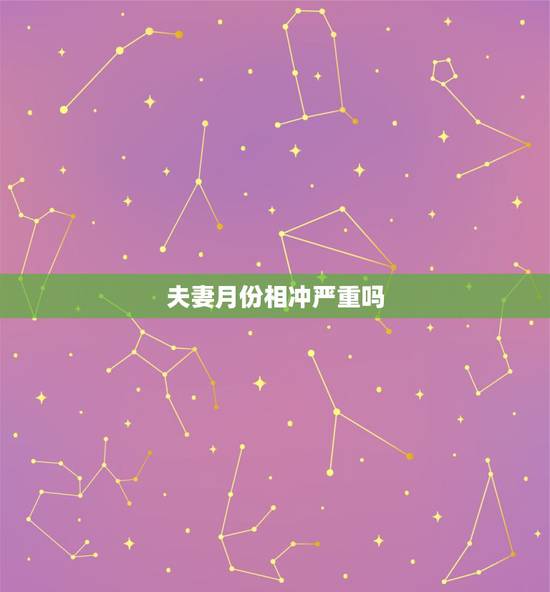 夫妻月份相冲严重吗,男女时辰相冲婚配好吗 夫妻月份相冲严重吗,男女时辰相冲婚配好吗