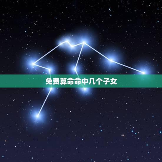 免费算命命中几个子女,算命的能算出别人命中有几个子女 免费算命命中几个子女,算命的能算出别人命中有几个子女