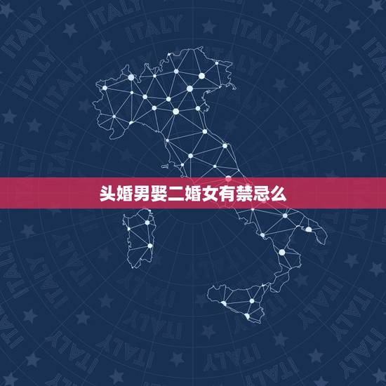 头婚男娶二婚女有禁忌么,一个头婚男人娶一个二婚的女人好吗 头婚男娶二婚女有禁忌么,一个头婚男人娶一个二婚的女人好吗