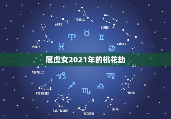 属虎女2021年的桃花劫,属虎人2021年运势及运程每月运程 属虎女2021年的桃花劫,属虎人2021年运势及运程每月运程