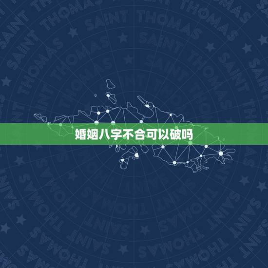 婚姻八字不合可以破吗,婚姻八字不合如何化解 婚姻八字不合可以破吗,婚姻八字不合如何化解