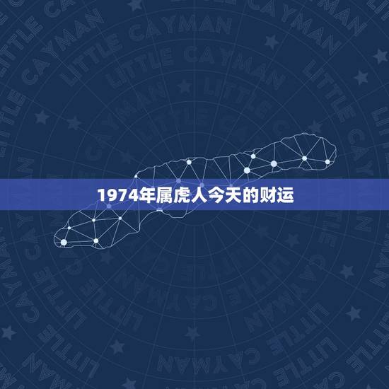 1974年属虎人今天的财运,1974年属虎2022 运势 1974年属虎人今天的财运,1974年属虎2022 运势
