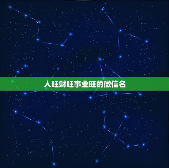 人旺财旺事业旺的微信名，财旺人旺运道顺的微信名