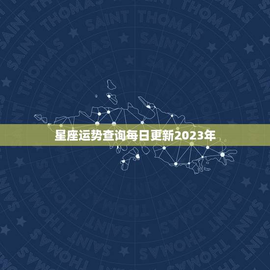 星座运势查询每日更新2023年，星座运势查询每日更新2022