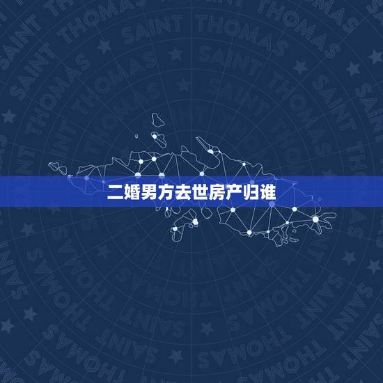 二婚男方去世房产归谁,两人都是二婚,男方死了,女方能继承男方以前的婚前 二婚男方去世房产归谁,两人都是二婚,男方死了,女方能继承男方以前的婚前