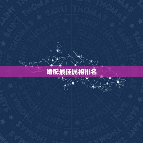 婚配最佳属相排名，属鸡最佳婚配前十名属相