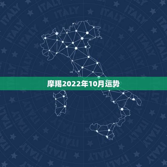 摩羯2022年10月运势，摩羯2022年运势详解全年运程完整版