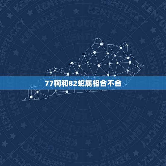77狗和82蛇属相合不合，1977年属蛇女和1982年属狗男相配吗