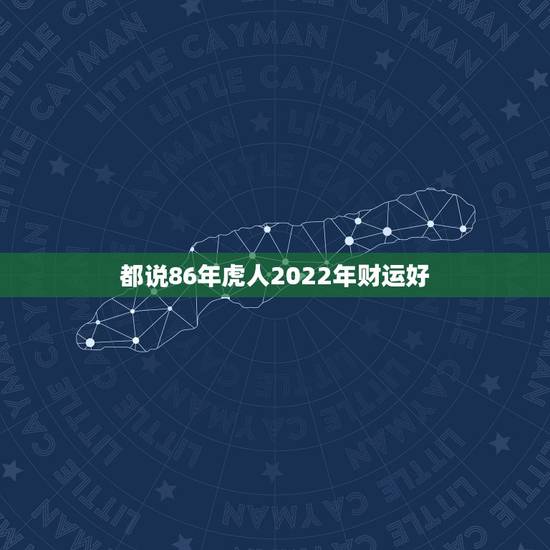 都说86年虎人2022年财运好,1986年在2022年运程 都说86年虎人2022年财运好,1986年在2022年运程