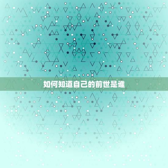 如何知道自己的前世是谁，人真的有前世吗。怎么才能知道自己前世是什么？