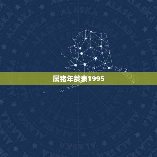属猪年龄表1995,属猪年龄查询表 属猪年龄表1995,属猪年龄查询表
