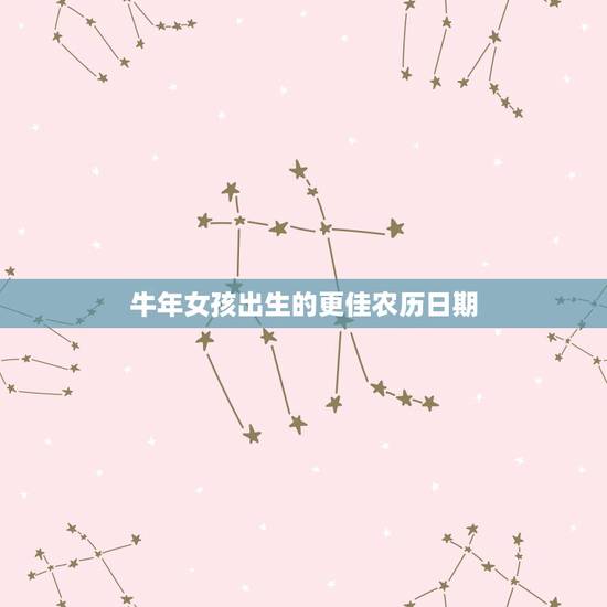 牛年女孩出生的更佳农历日期，牛年女宝宝出生吉日