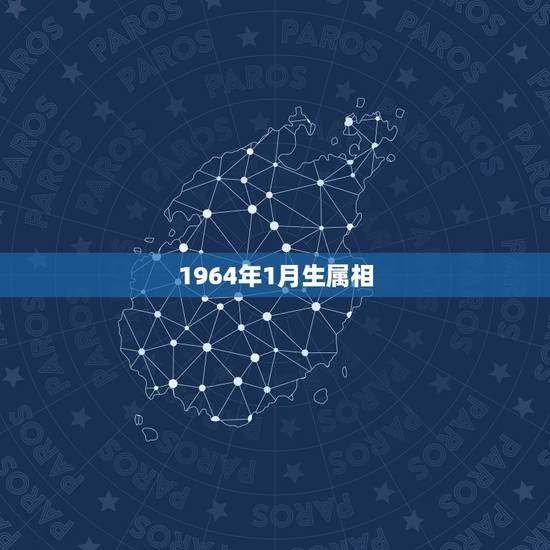 1964年1月生属相,1964年出生属什么生肖 1964年1月生属相,1964年出生属什么生肖
