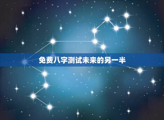 免费八字测试未来的另一半,免费算命看未来的另一半在什么方位 免费八字测试未来的另一半,免费算命看未来的另一半在什么方位