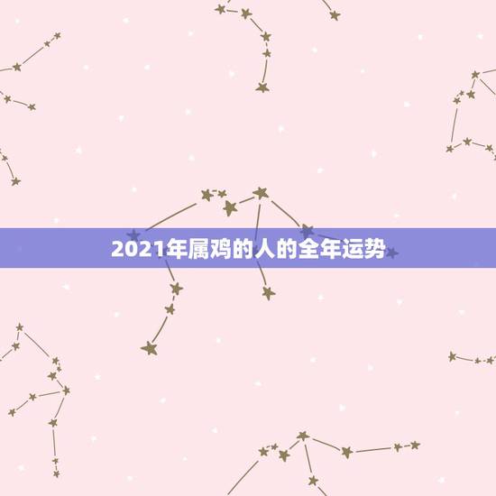 2021年属鸡的人的全年运势,1969年2021年属鸡人的全年运势 2021年属鸡的人的全年运势,1969年2021年属鸡人的全年运势